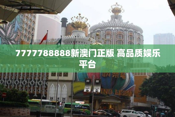 7777788888新澳门正版 高品质娱乐平台