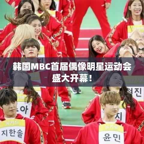 韩国MBC首届偶像明星运动会盛大开幕!