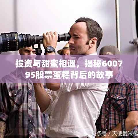 投资与甜蜜相遇,揭秘600795股票蛋糕背后的故事